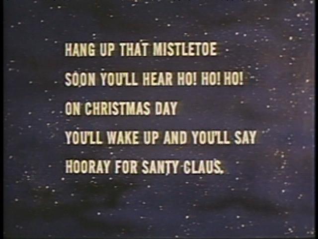 HANG UP THAT MISTLETOW SOON YOU'LL HEAR HO! HO! HO! ON CHRISTMAS DAY YOU'LL WAKE UP AND YOU'LL SAY HOORAY FOR SANTY CLAUS.